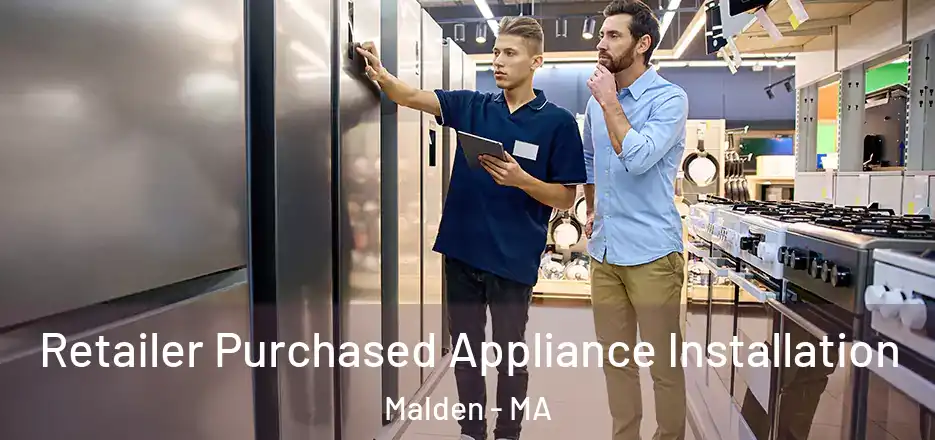Retailer Purchased Appliance Installation Malden - MA